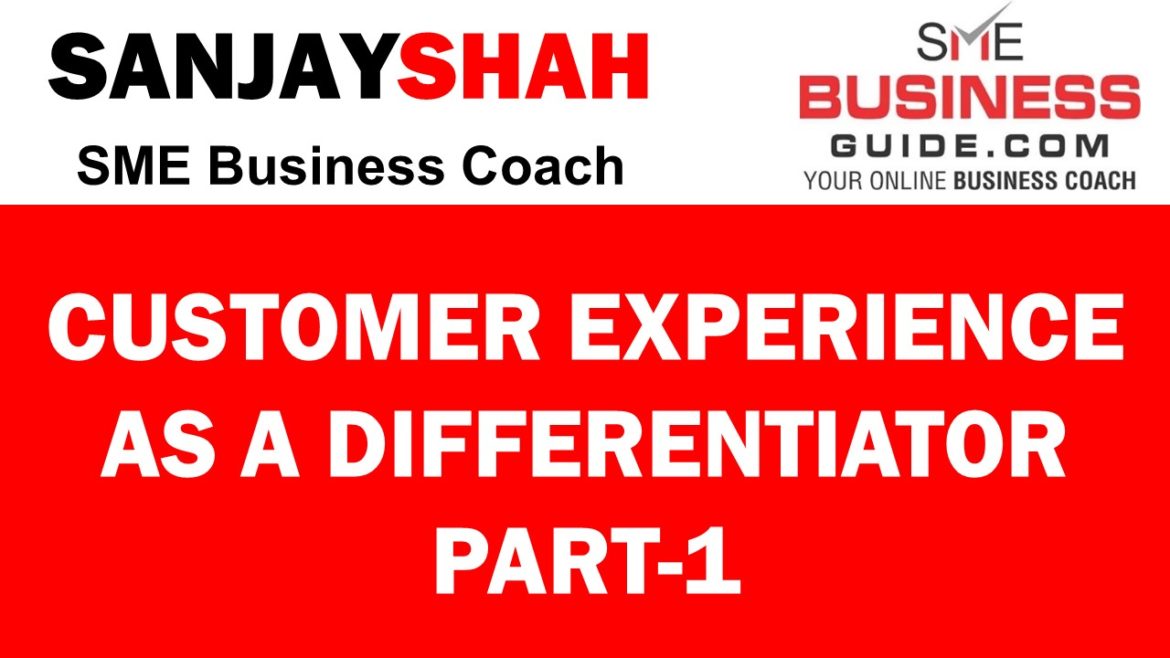 Customer Experience As A Differentiator - Part-1 (Seminar By Sanjay Shah, SME Business Coach)