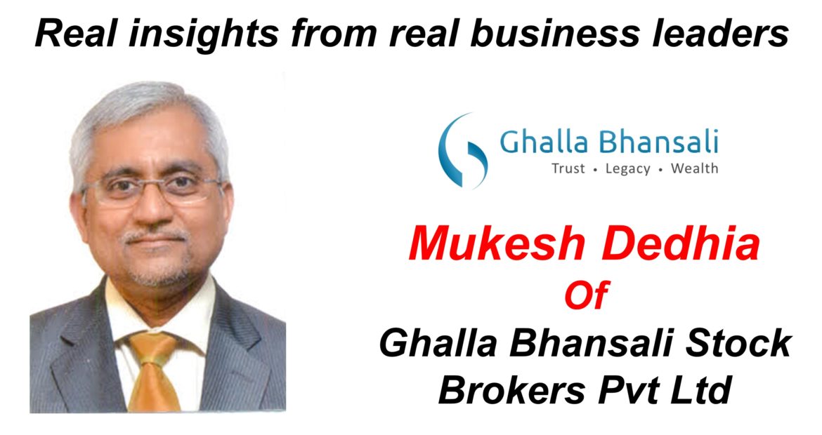 Mukesh Dedhia - Ghalla Bhansali Stock Brokers Pvt Ltd