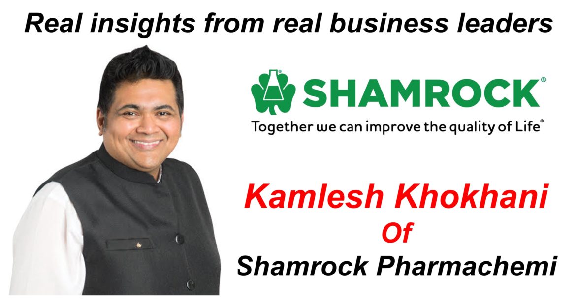 Kamlesh Khokhani of Shamrock Pharmachemi shares his busines leadership insights